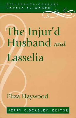 INJUR'D HUSBAND AND LASSELIA (EIGHTEENTH-CENTURY NOVELS BY WOMEN SER.)