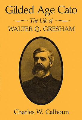 Gilded Age Cato: The Life of Walter Q. Gresham