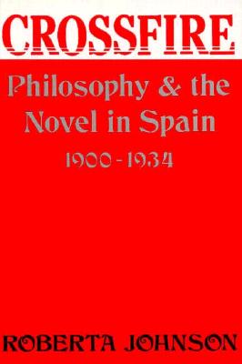 Crossfire: Philosophy and the Novel in Spain, 1900-1934 (Studies in Romance Languages)