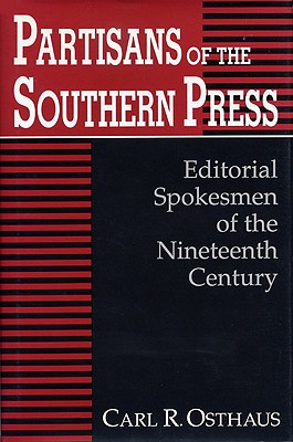 Image for PARTISANS OF THE SOUTHERN PRESS: EDITORIAL SPOKESMEN OF THE NINETEENTH CENTURY PARTISANS OF THE SOUTHERN PRESS: EDITORIAL SPOKESMEN OF THE NINETEENTH CENTURY