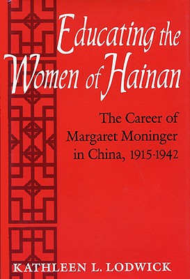 EDUCATING THE WOMEN OF HAINAN: THE CAREER OF MARGARET MONINGER IN CHINA, 1915-1942
