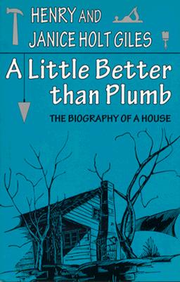LITTLE BETTER THAN PLUMB: THE BIOGRAPHY OF A HOUSE