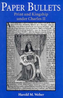Paper Bullets: Print and Kingship under Charles II
