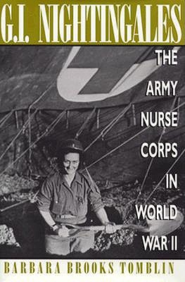 G. I. NIGHTINGALES: THE ARMY NURSE CORPS IN WORLD WAR II