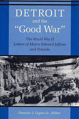 DETROIT AND THE GOOD WAR The World War II Letters of Mayor Edward Jeffries and Friends