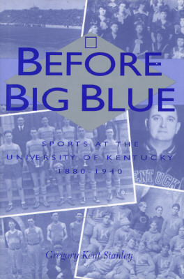 BEFORE BIG BLUE: SPORTS AT THE UNIVERSITY OF KENTUCKY, 1880-1940