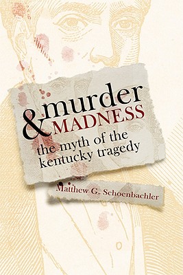 MURDER AND MADNESS, THE MYTH OF THE KENTUCKY TRAGEDY