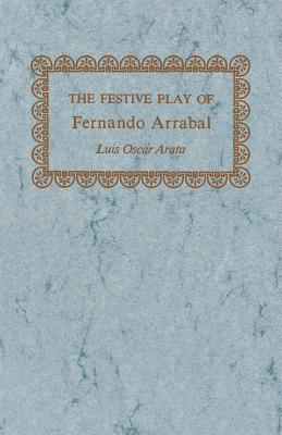 THE FESTIVE PLAY OF FERNANDO ARRABAL (STUDIES IN ROMANCE LANGUAGES)