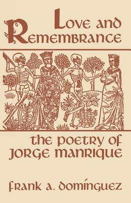 Image for LOVE AND REMEMBRANCE: THE POETRY OF JORGE MANRIQUE (STUDIES IN ROMANCE LANGUAGES) LOVE AND REMEMBRANCE: THE POETRY OF JORGE MANRIQUE (STUDIES IN ROMANCE LANGUAGES)