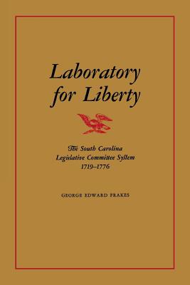 LABORATORY FOR LIBERTY: THE SOUTH CAROLINA LEGISLATIVE COMMITTEE SYSTEM 17191776