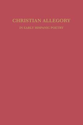 CHRISTIAN ALLEGORY IN EARLY HISPANIC POETRY (STUDIES IN ROMANCE LANGUAGES)