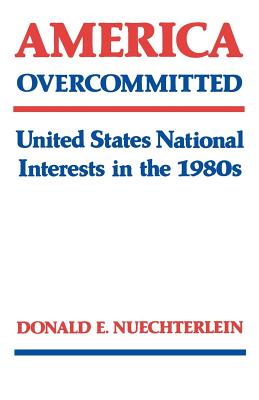 AMERICA OVERCOMMITTED: UNITED STATES NATIONAL INTERESTS IN THE 1980S
