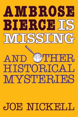 Ambrose Bierce is Missing: And Other Historical Mysteries