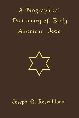 A Biographical Dictionary of Early American Jews: Colonial Times through 1800