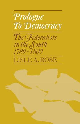 Prologue to Democracy: The Federalists in the South 17891800