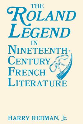 THE ROLAND LEGEND IN NINETEENTH CENTURY FRENCH LITERATURE