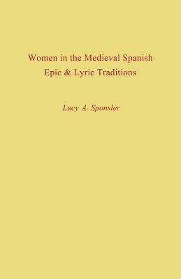 Women in the Medieval Spanish Epic and Lyric Traditions (Studies In Romance Languages)