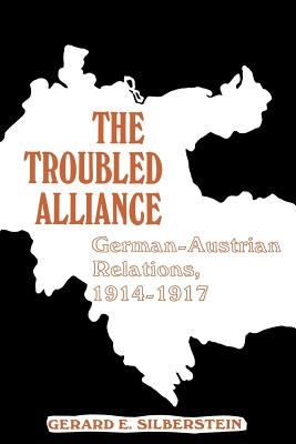 The Troubled Alliance: German-Austrian Relations, 19141917