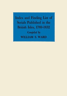 Index and Finding List of Serials Published in the British Isles, 17891832