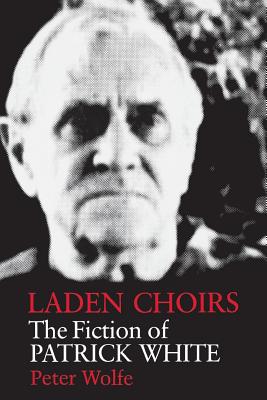 LADEN CHOIRS: THE FICTION OF PATRICK WHITE