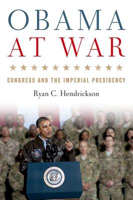 Obama at War: Congress and the Imperial Presidency (Studies In Conflict Diplomacy Peace)