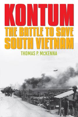 Kontum: The Battle to Save South Vietnam (Battles and Campaigns Series)