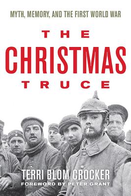 THE CHRISTMAS TRUCE: MYTH, MEMORY, AND THE FIRST WORLD WAR