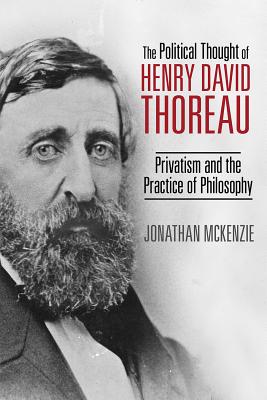The Political Thought of Henry David Thoreau: Privatism and the Practice of Philosophy