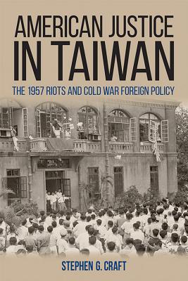 American Justice in Taiwan: The 1957 Riots and Cold War Foreign Policy (Studies In Conflict Diplomacy Peace)