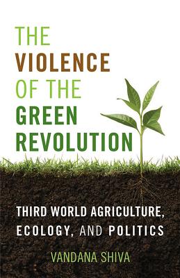 The Violence of the Green Revolution: Third World Agriculture, Ecology, and Politics (Culture Of The Land)