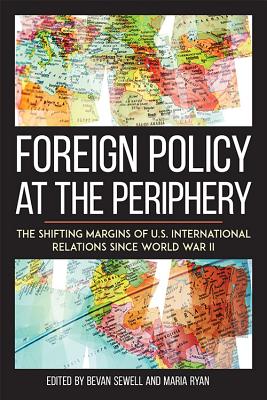 Foreign Policy at the Periphery: The Shifting Margins of US International Relations since World War II (Studies In Conflict Diplomacy Peace)