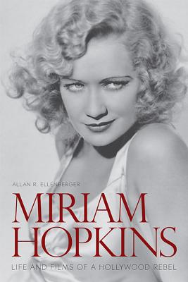 MIRIAM HOPKINS: LIFE AND FILMS OF A HOLLYWOOD REBEL (SCREEN CLASSICS)