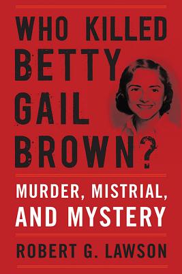 Who Killed Betty Gail Brown: Murder, Mistrial, and Mystery