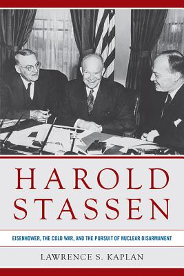 Harold Stassen: Eisenhower, the Cold War, and the Pursuit of Nuclear Disarmament (Studies In Conflict Diplomacy Peace)