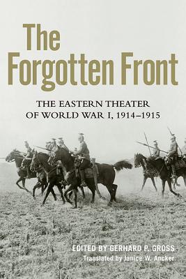 The Forgotten Front: The Eastern Theater of World War I, 1914 - 1915 (Foreign Military Studies)