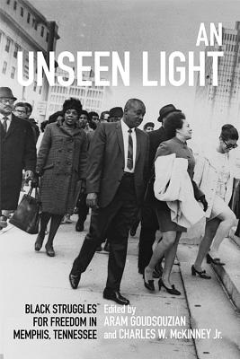 An Unseen Light: Black Struggles for Freedom in Memphis, Tennessee (Civil Rights and Struggle)