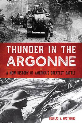 THUNDER IN THE ARGONNE: A NEW HISTORY OF AMERICA'S GREATEST BATTLE (BATTLES AND CAMPAIGNS SERIES)