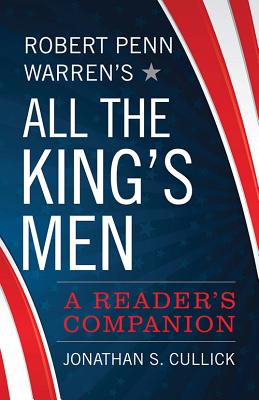 ROBERT PENN WARREN'S ALL THE KING'S MEN: A READER'S COMPANION