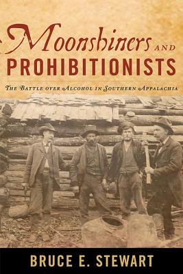 Moonshiners and Prohibitionists: The Battle over Alcohol in Southern Appalachia (New Directions In Southern History)