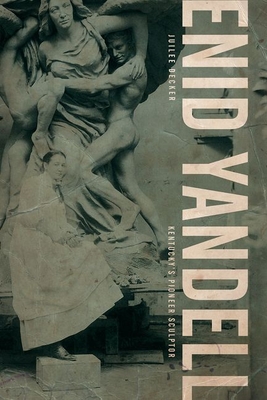 Enid Yandell: Kentucky's Pioneer Sculptor (Topics In Kentucky History)