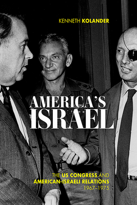 America's Israel: The US Congress and American-Israeli Relations, 19671975 (Studies In Conflict Diplomacy Peace)