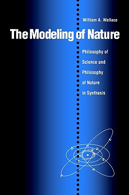 The Modeling of Nature: The Philosophy of Science and the Philosophy of Nature in Synthesis
