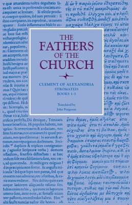 Clement of Alexandria : Stromateis, Books 1-3 (Fathers of the Church 85), CLEMENT OF ALEXANDRIA Clement of Alexandria : Stromateis, Books 1-3 (Fathers of the Church 85), CLEMENT OF ALEXANDRIA