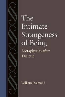 The Intimate Strangeness of Being: Metaphysics After Dialectic (Studies in Philosophy and the History of Philosophy)