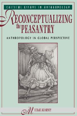 Reconceptualizing The Peasantry: Anthropology In Global Perspective (Critical Essays in Anthropology)