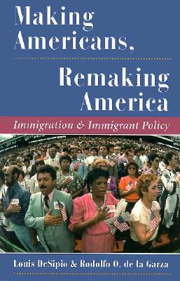 Making Americans, Remaking America: Immigration And Immigrant Policy (Dilemmas in American Politics)
