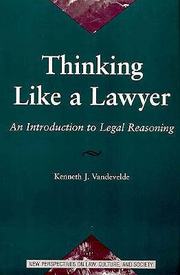 Thinking Like A Lawyer: An Introduction To Legal Reasoning (New Perspectives on Law, Culture, and Society)
