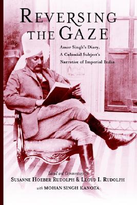 Image for Reversing the Gaze: Amar Singh's Diary: A Colonial Subject's Narrative of Imperial India