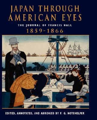 Image for Japan Through American Eyes: The Journal Of Francis Hall, 1859-1866 Japan Through American Eyes: The Journal Of Francis Hall, 1859-1866