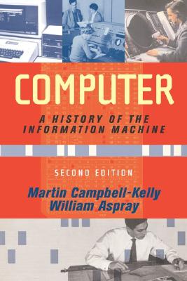Computer: A History Of The Information Machine (The Sloan Technology Series)